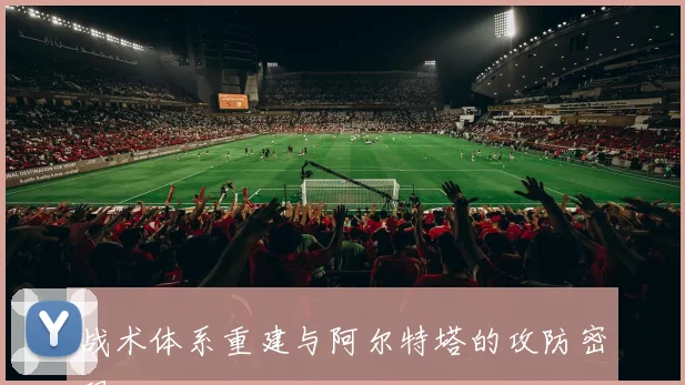 战术体系重建与阿尔特塔的攻防密码