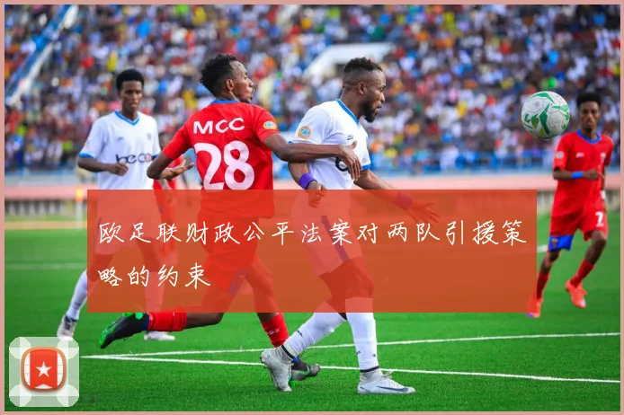 欧足联财政公平法案对两队引援策略的约束