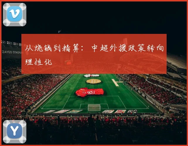 从烧钱到精算：中超外援政策转向理性化